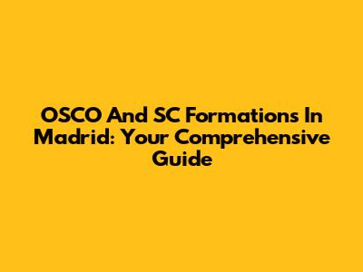 OSCO And SC Formations In Madrid: Your Comprehensive Guide