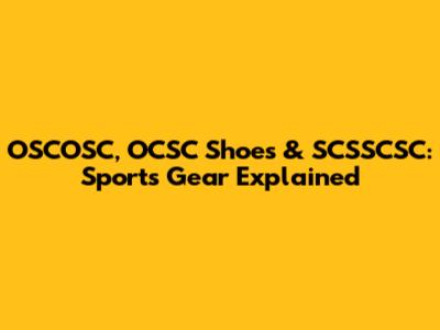 OSCOSC, OCSC Shoes & SCSSCSC: Sports Gear Explained