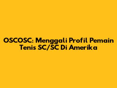 OSCOSC: Menggali Profil Pemain Tenis SC/SC Di Amerika