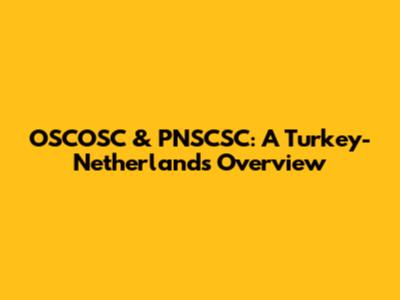 OSCOSC & PNSCSC: A Turkey-Netherlands Overview