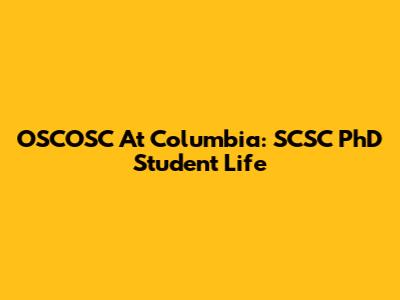 OSCOSC At Columbia: SCSC PhD Student Life