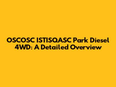 OSCOSC ISTISQASC Park Diesel 4WD: A Detailed Overview