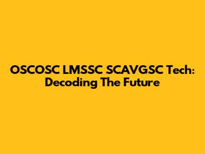 OSCOSC LMSSC SCAVGSC Tech: Decoding The Future