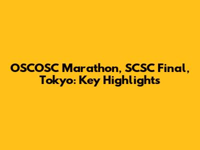 OSCOSC Marathon, SCSC Final, Tokyo: Key Highlights