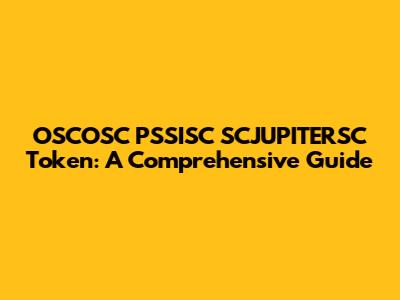 OSCOSC PSSISC SCJUPITERSC Token: A Comprehensive Guide