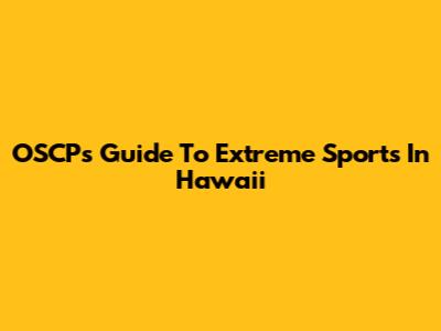 OSCP's Guide To Extreme Sports In Hawaii