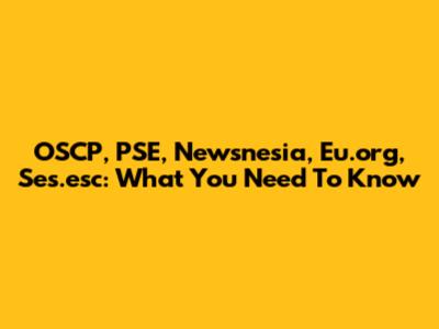 OSCP, PSE, Newsnesia, Eu.org, Ses.esc: What You Need To Know