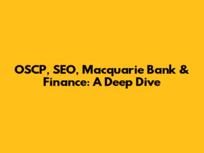 OSCP, SEO, Macquarie Bank & Finance: A Deep Dive