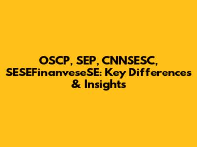 OSCP, SEP, CNNSESC, SESEFinanveseSE: Key Differences & Insights
