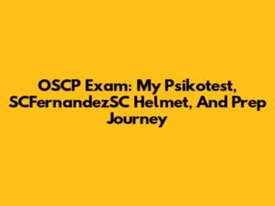 OSCP Exam: My Psikotest, SCFernandezSC Helmet, And Prep Journey