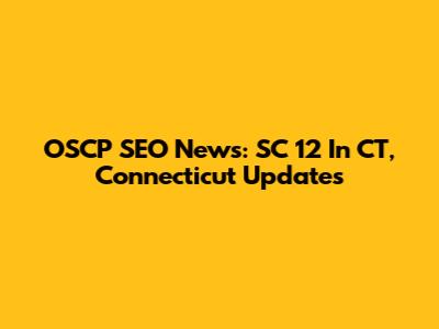 OSCP SEO News: SC 12 In CT, Connecticut Updates