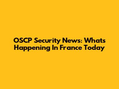 OSCP Security News: What's Happening In France Today