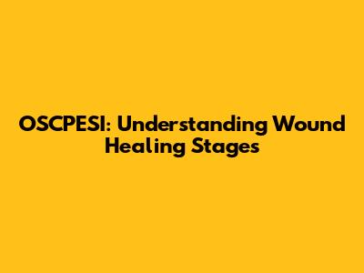 OSCPESI: Understanding Wound Healing Stages