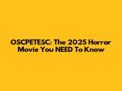 OSCPETESC: The 2025 Horror Movie You NEED To Know