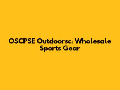 OSCPSE Outdoorsc: Wholesale Sports Gear