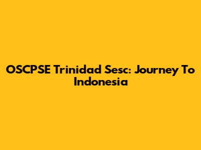 OSCPSE Trinidad Sesc: Journey To Indonesia