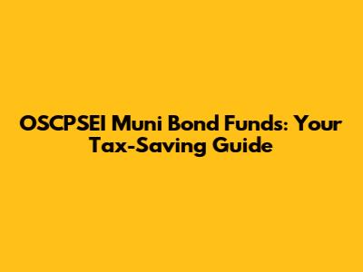 OSCPSEI Muni Bond Funds: Your Tax-Saving Guide