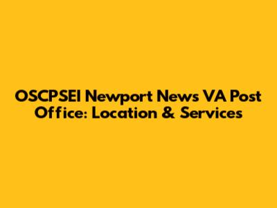 OSCPSEI Newport News VA Post Office: Location & Services