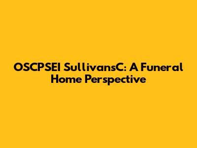 OSCPSEI Sullivan'sC: A Funeral Home Perspective