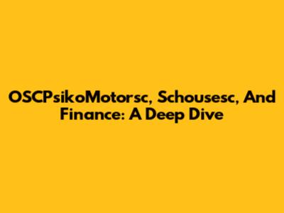 OSCPsikoMotorsc, Schousesc, And Finance: A Deep Dive