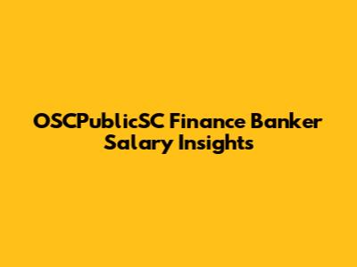 OSCPublicSC Finance Banker Salary Insights