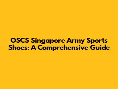 OSCS Singapore Army Sports Shoes: A Comprehensive Guide
