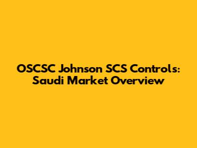 OSCSC Johnson SCS Controls: Saudi Market Overview