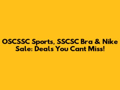 OSCSSC Sports, SSCSC Bra & Nike Sale: Deals You Can't Miss!