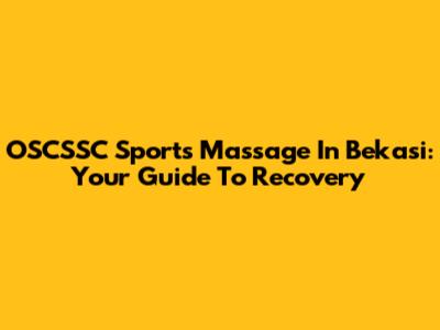 OSCSSC Sports Massage In Bekasi: Your Guide To Recovery