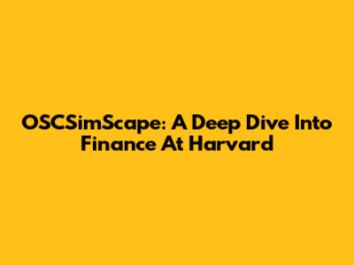 OSCSimScape: A Deep Dive Into Finance At Harvard