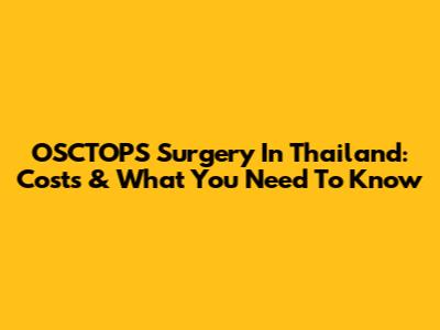 OSCTOPS Surgery In Thailand: Costs & What You Need To Know