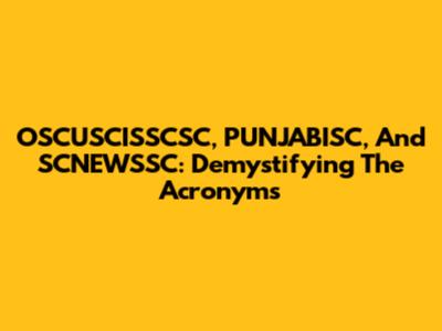 OSCUSCISSCSC, PUNJABISC, And SCNEWSSC: Demystifying The Acronyms