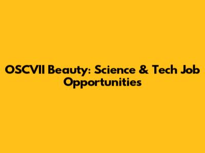 OSCVII Beauty: Science & Tech Job Opportunities