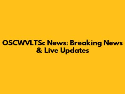 OSCWVLTSc News: Breaking News & Live Updates