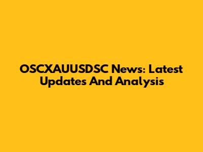OSCXAUUSDSC News: Latest Updates And Analysis