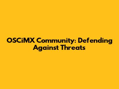 OSCiMX Community: Defending Against Threats