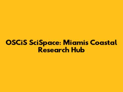 OSCiS SciSpace: Miami's Coastal Research Hub