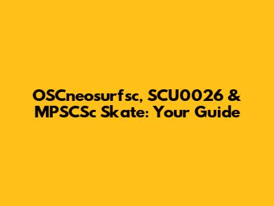 OSCneosurfsc, SCU0026 & MPSCSc Skate: Your Guide