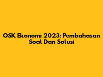 OSK Ekonomi 2023: Pembahasan Soal Dan Solusi