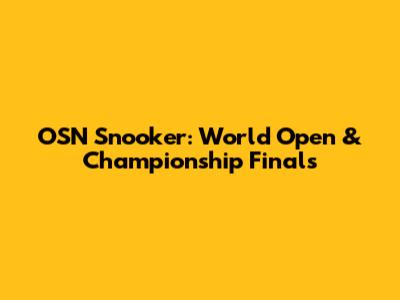 OSN Snooker: World Open & Championship Finals