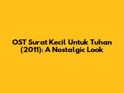 OST Surat Kecil Untuk Tuhan (2011): A Nostalgic Look