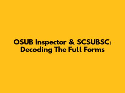 OSUB Inspector & SCSUBSC: Decoding The Full Forms
