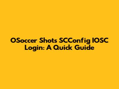 OSoccer Shots SCConfig IOSC Login: A Quick Guide