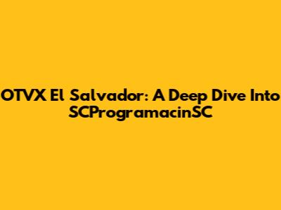 OTVX El Salvador: A Deep Dive Into SCProgramacinSC