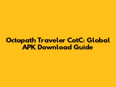 Octopath Traveler CotC: Global APK Download Guide
