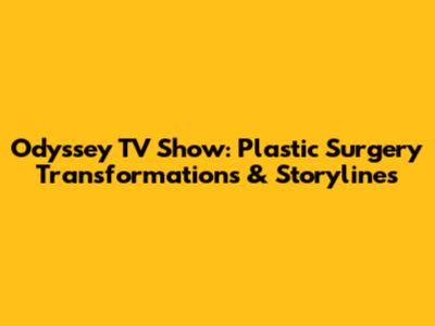 Odyssey TV Show: Plastic Surgery Transformations & Storylines
