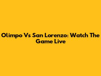 Olimpo Vs San Lorenzo: Watch The Game Live