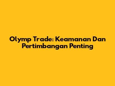 Olymp Trade: Keamanan Dan Pertimbangan Penting