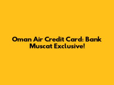 Oman Air Credit Card: Bank Muscat Exclusive!