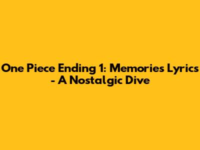 One Piece Ending 1: Memories Lyrics - A Nostalgic Dive